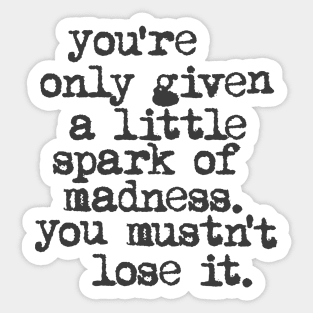 You're Only Given a Little Spark of Madness You Mustn't Lose It in black and white Sticker